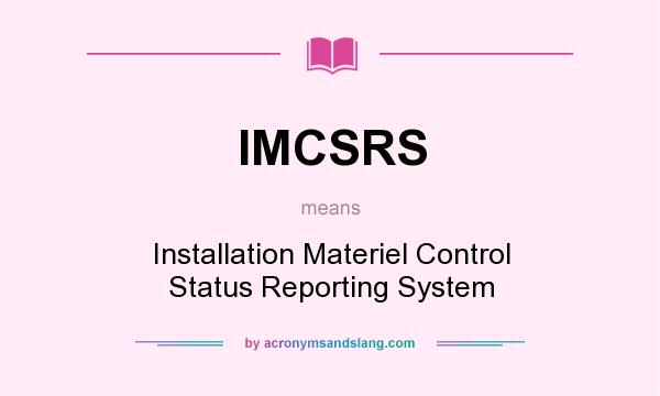What does IMCSRS mean? It stands for Installation Materiel Control Status Reporting System