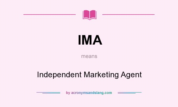 What does IMA mean? It stands for Independent Marketing Agent