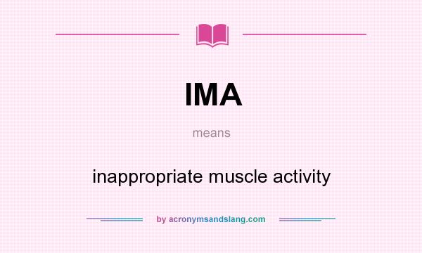 What does IMA mean? It stands for inappropriate muscle activity