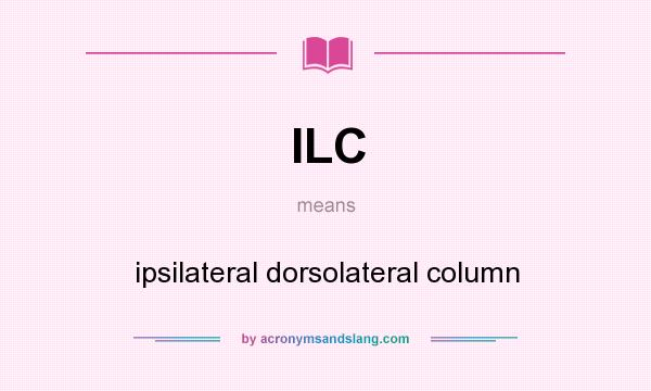 What does ILC mean? It stands for ipsilateral dorsolateral column