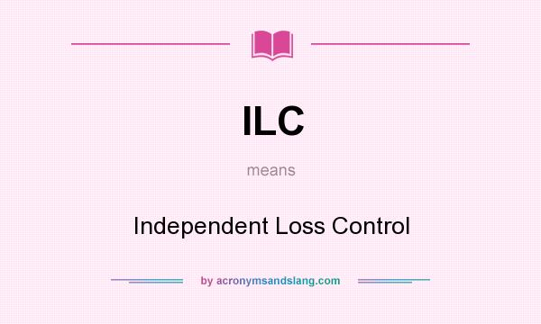 What does ILC mean? It stands for Independent Loss Control