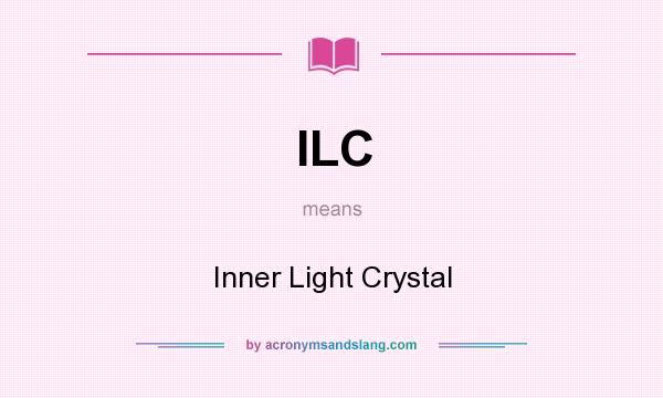 What does ILC mean? It stands for Inner Light Crystal