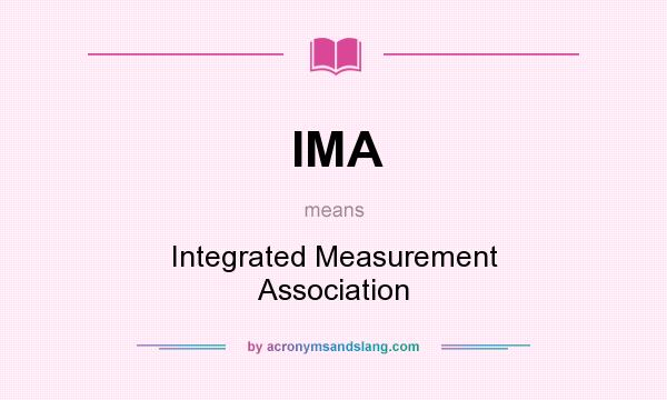 What does IMA mean? It stands for Integrated Measurement Association