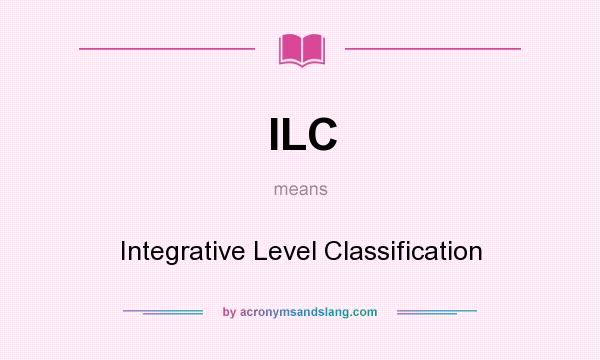 What does ILC mean? It stands for Integrative Level Classification