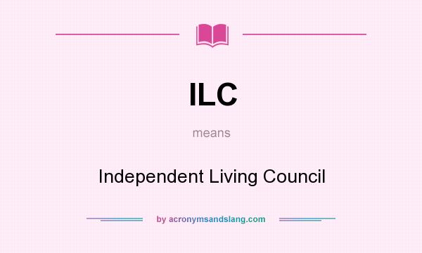 What does ILC mean? It stands for Independent Living Council