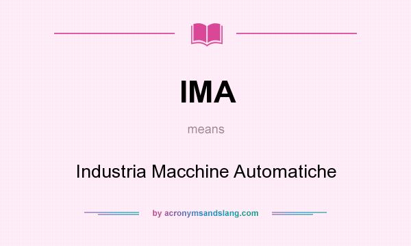 What does IMA mean? It stands for Industria Macchine Automatiche