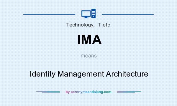 What does IMA mean? It stands for Identity Management Architecture