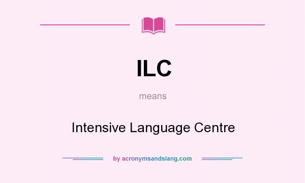 What does ILC mean? It stands for Intensive Language Centre