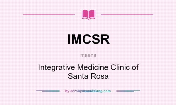 What does IMCSR mean? It stands for Integrative Medicine Clinic of Santa Rosa