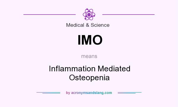 What does IMO mean? It stands for Inflammation Mediated Osteopenia