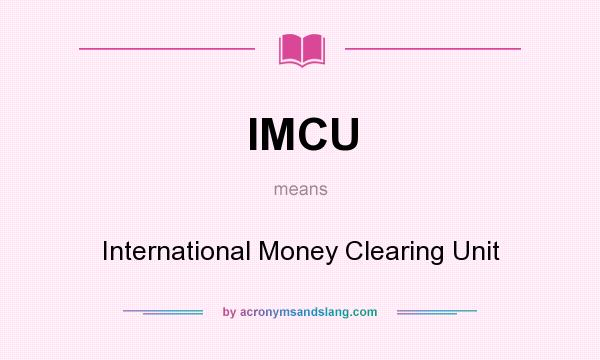 What does IMCU mean? It stands for International Money Clearing Unit