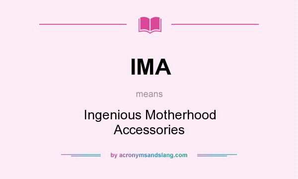 What does IMA mean? It stands for Ingenious Motherhood Accessories