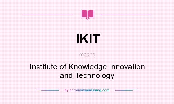 What does IKIT mean? It stands for Institute of Knowledge Innovation and Technology