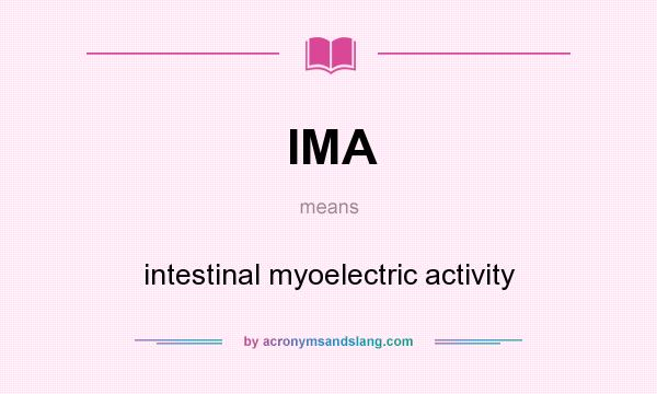 What does IMA mean? It stands for intestinal myoelectric activity
