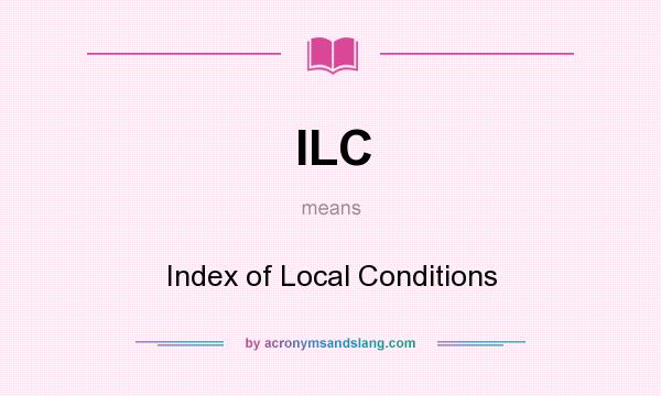 What does ILC mean? It stands for Index of Local Conditions