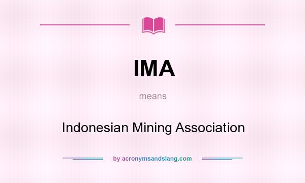 What does IMA mean? It stands for Indonesian Mining Association
