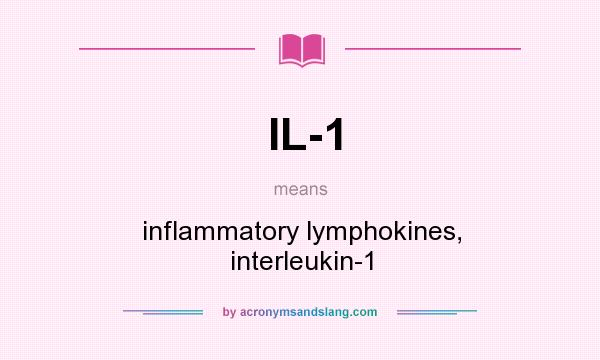 What does IL-1 mean? It stands for inflammatory lymphokines, interleukin-1