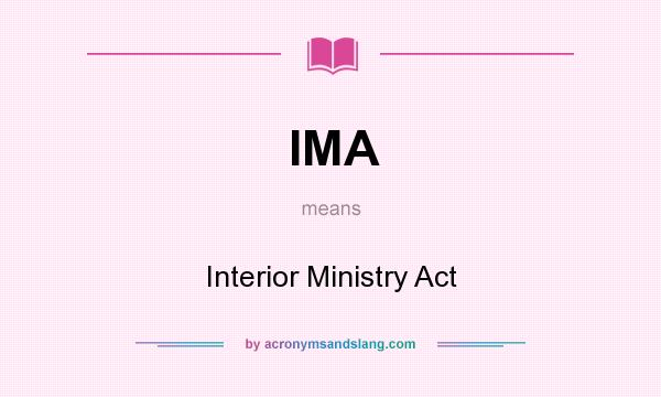 What does IMA mean? It stands for Interior Ministry Act