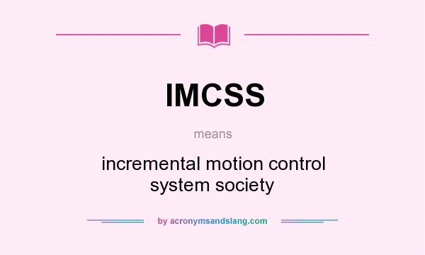What does IMCSS mean? It stands for incremental motion control system society