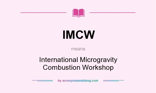 What does IMCW mean? It stands for International Microgravity Combustion Workshop
