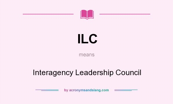 What does ILC mean? It stands for Interagency Leadership Council
