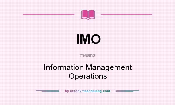 What does IMO mean? It stands for Information Management Operations