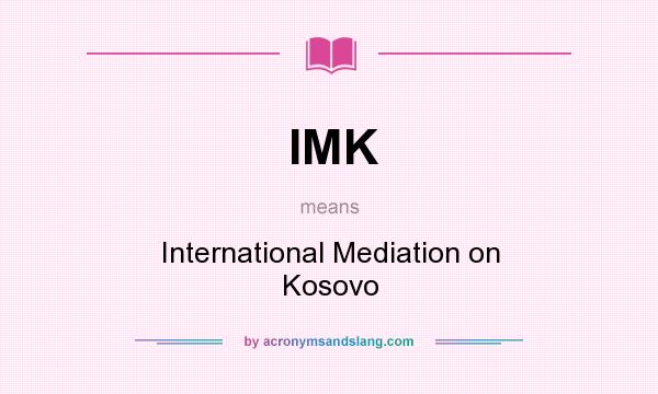 What does IMK mean? It stands for International Mediation on Kosovo