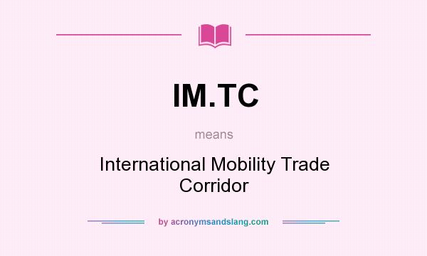 What does IM.TC mean? It stands for International Mobility Trade Corridor