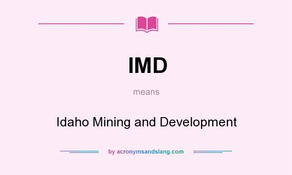 What does IMD mean? It stands for Idaho Mining and Development