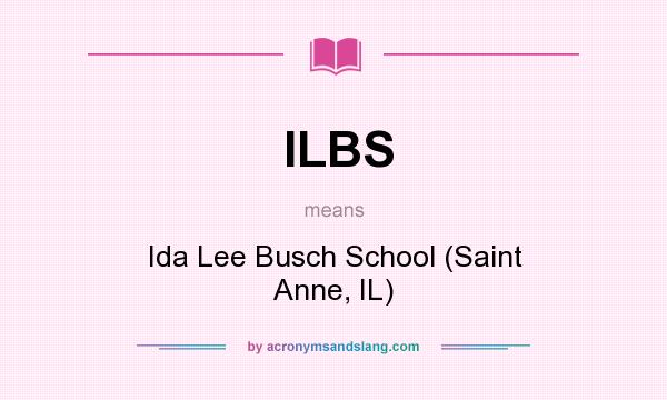 What does ILBS mean? It stands for Ida Lee Busch School (Saint Anne, IL)