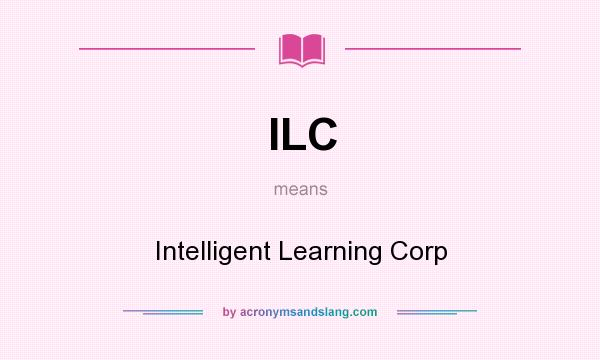 What does ILC mean? It stands for Intelligent Learning Corp