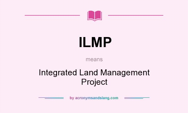 What does ILMP mean? It stands for Integrated Land Management Project