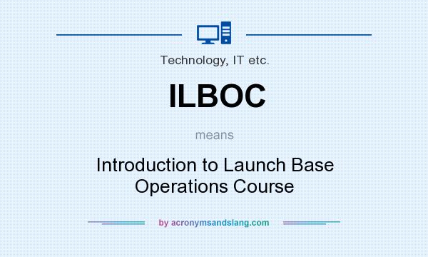 What does ILBOC mean? It stands for Introduction to Launch Base Operations Course