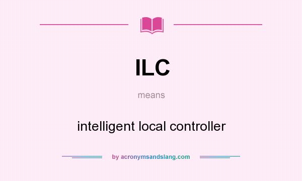 What does ILC mean? It stands for intelligent local controller