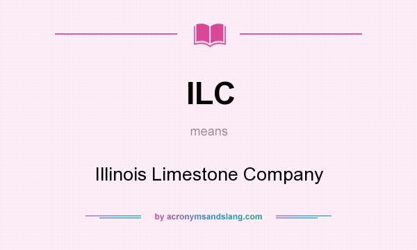 What does ILC mean? It stands for Illinois Limestone Company