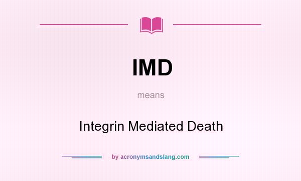 What does IMD mean? It stands for Integrin Mediated Death