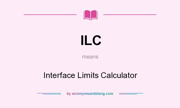 What does ILC mean? It stands for Interface Limits Calculator