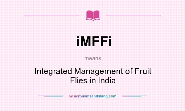 What does iMFFi mean? It stands for Integrated Management of Fruit Flies in India
