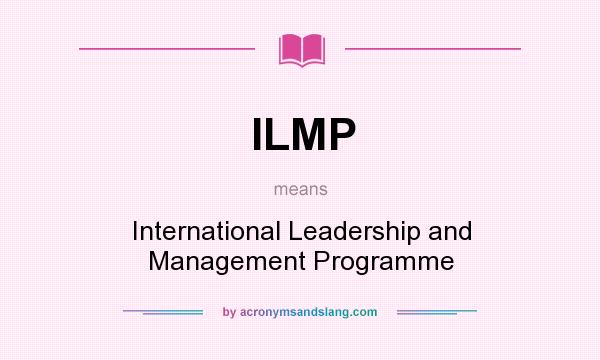 What does ILMP mean? It stands for International Leadership and Management Programme