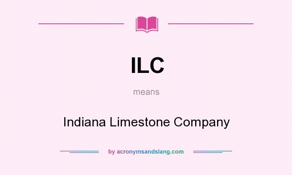 What does ILC mean? It stands for Indiana Limestone Company