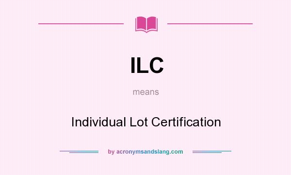 What does ILC mean? It stands for Individual Lot Certification
