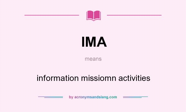 What does IMA mean? It stands for information missiomn activities