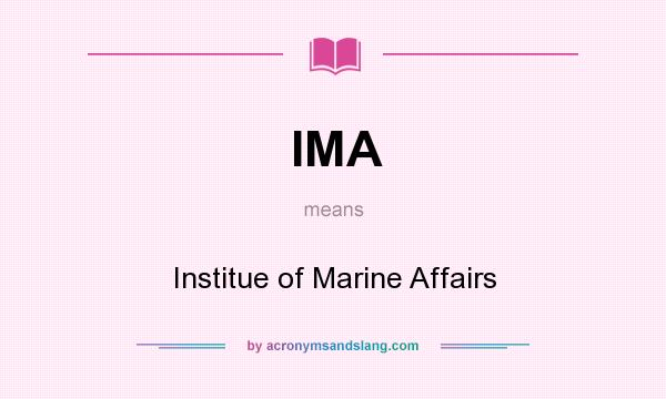 What does IMA mean? It stands for Institue of Marine Affairs