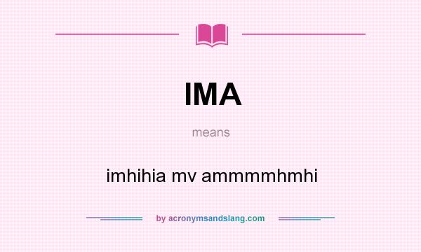 What does IMA mean? It stands for imhihia mv ammmmhmhi