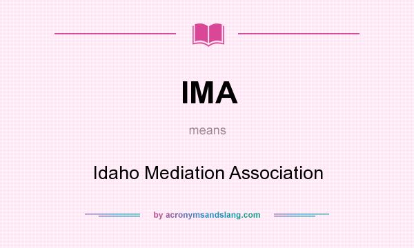 What does IMA mean? It stands for Idaho Mediation Association