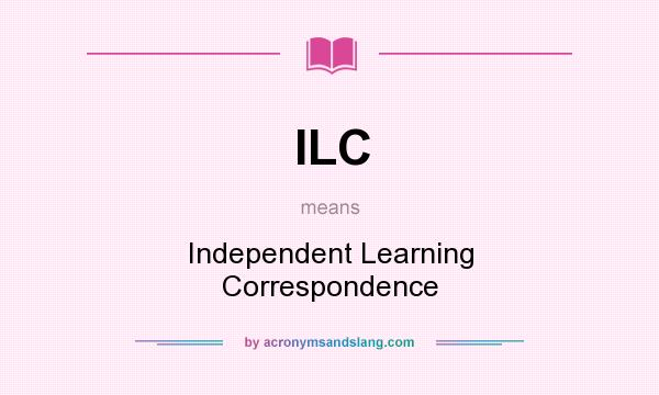 What does ILC mean? It stands for Independent Learning Correspondence