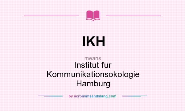 What does IKH mean? It stands for Institut fur Kommunikationsokologie Hamburg