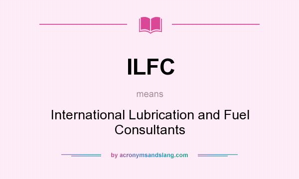 What does ILFC mean? It stands for International Lubrication and Fuel Consultants