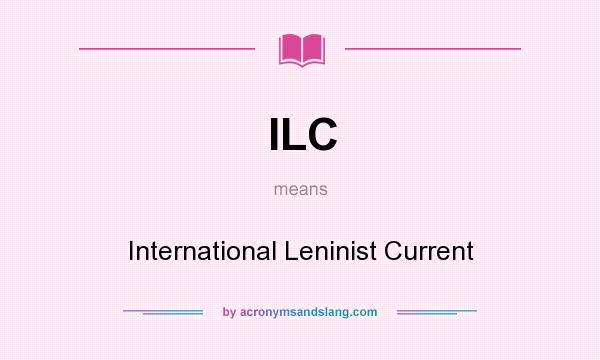 What does ILC mean? It stands for International Leninist Current
