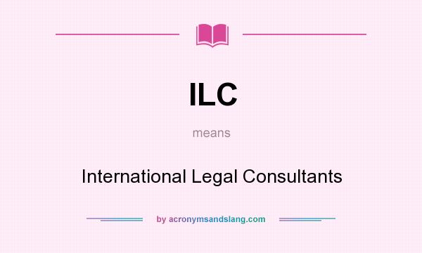 What does ILC mean? It stands for International Legal Consultants